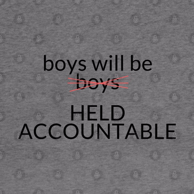 BOYS WILL BE HELD ACCOUNTABLE by TheMidnightBruja